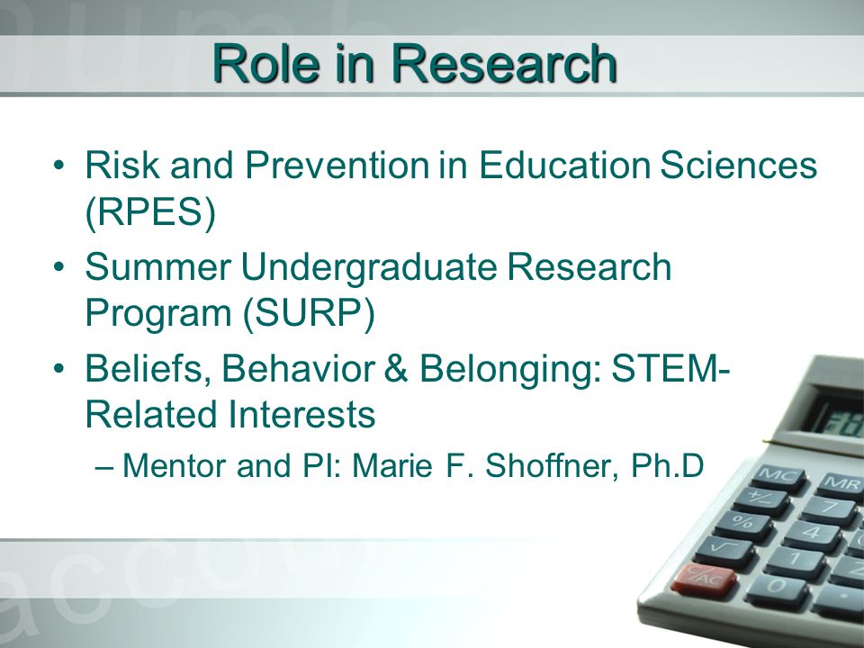 Role in Research Risk and Prevention in Education Sciences (RPES) Summer Undergraduate Research Program (SURP) Beliefs, Behavior & Belonging: STEM- Related Interests –Mentor and PI: Marie F.