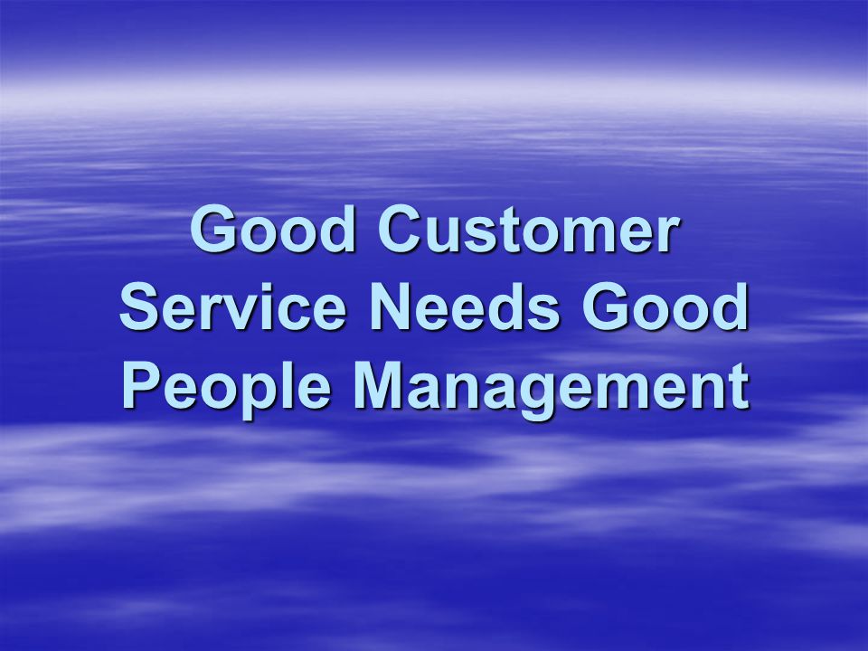 Good Customer Service Needs Good People Management
