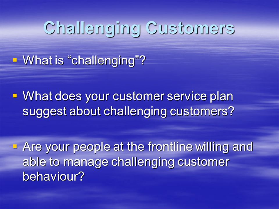 Challenging Customers  What is challenging .