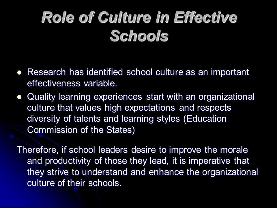 Role of Culture in Effective Schools Research has identified school culture as an important effectiveness variable.