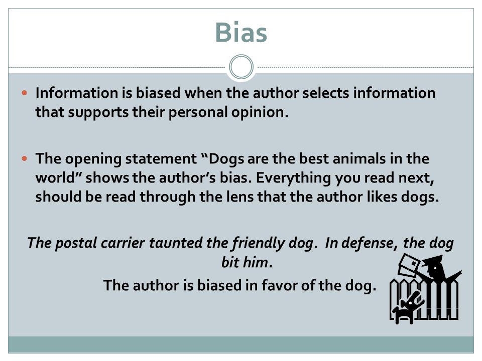 Bias Information is biased when the author selects information that supports their personal opinion.