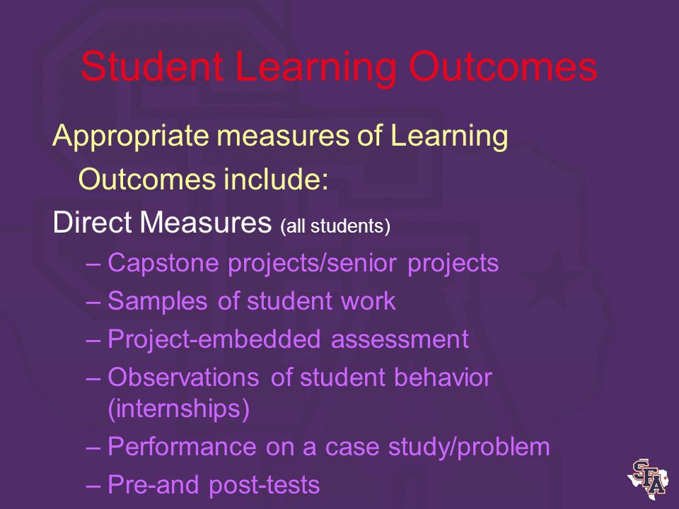 Student Learning Outcomes Assessment of Learning Outcomes A variety of appropriate methods are used The selected assessment measures the extent the outcome has been achieved Assessment is meaningful Assessment guides program changes to improve quality of the program