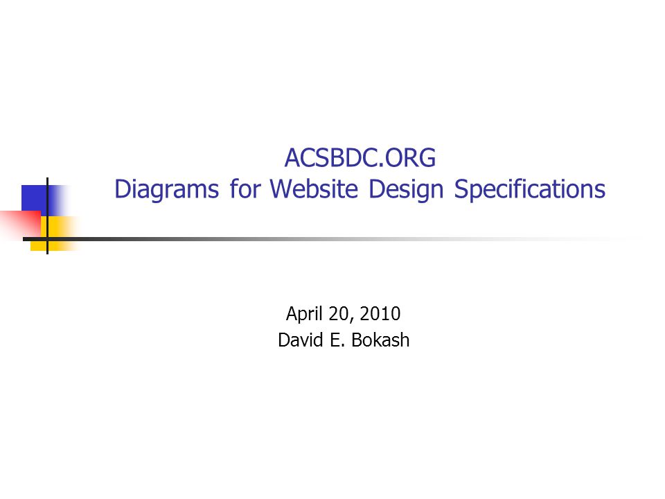 ACSBDC.ORG Diagrams for Website Design Specifications April 20, 2010 David E. Bokash