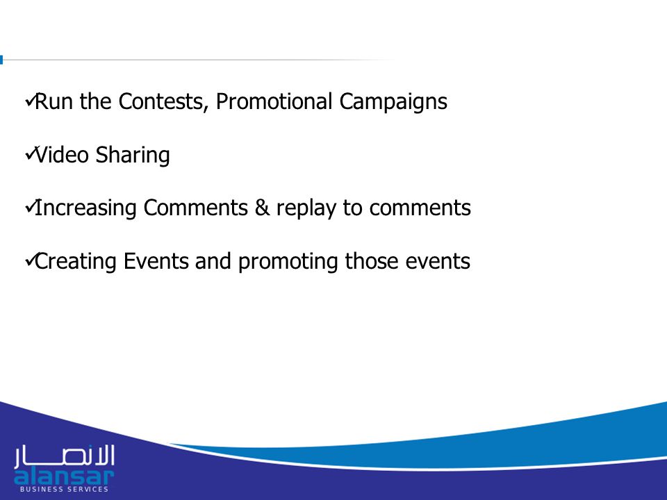 8/16/2015 Run the Contests, Promotional Campaigns Video Sharing Increasing Comments & replay to comments Creating Events and promoting those events