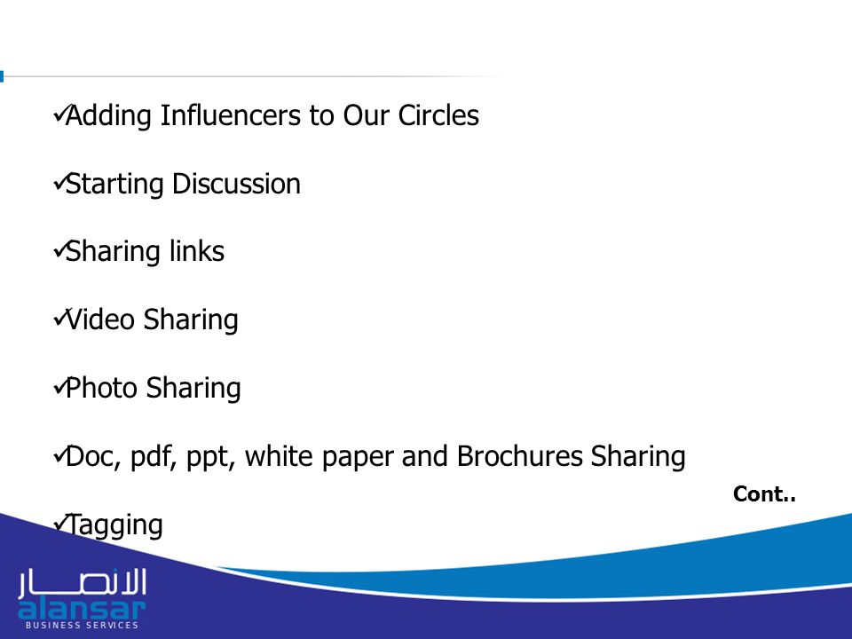 Adding Influencers to Our Circles Starting Discussion Sharing links Video Sharing Photo Sharing Doc, pdf, ppt, white paper and Brochures Sharing Tagging Cont..