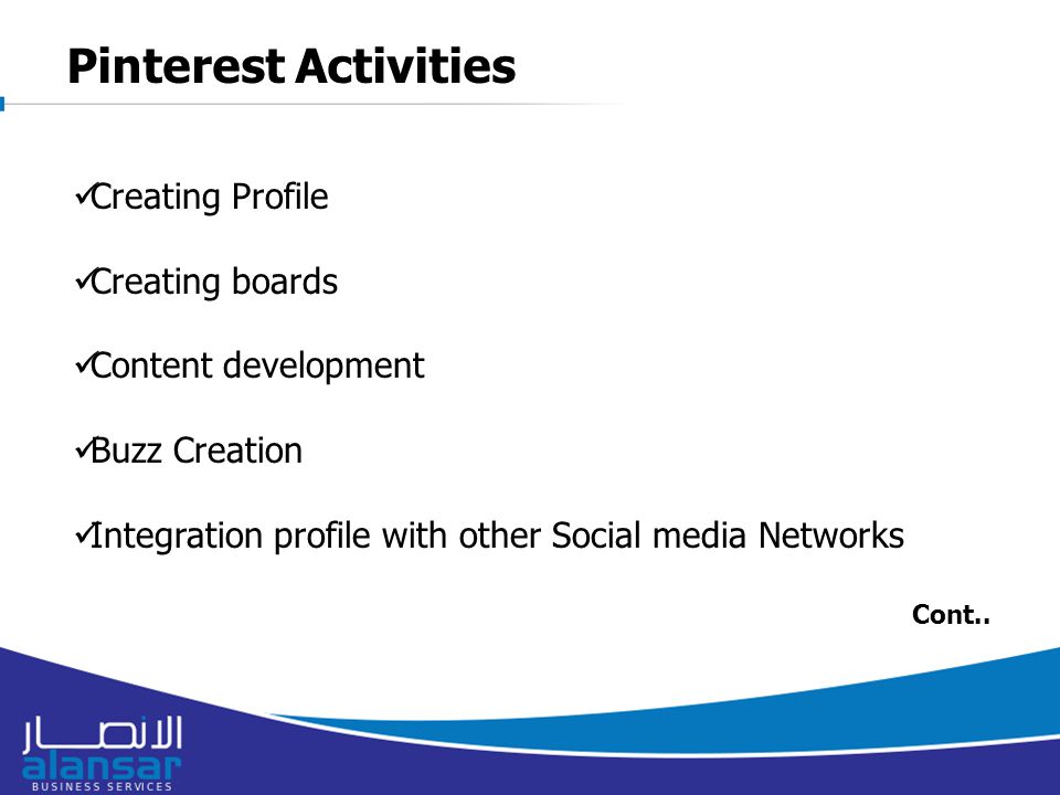 Pinterest Activities Creating Profile Creating boards Content development Buzz Creation Integration profile with other Social media Networks Cont..