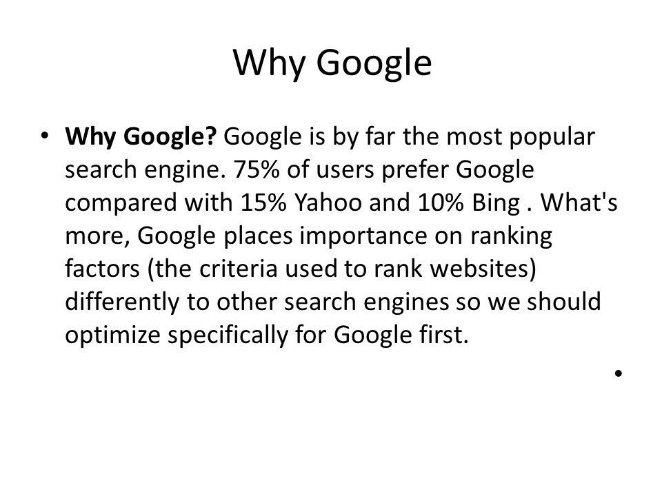 Why Google Why Google. Google is by far the most popular search engine.