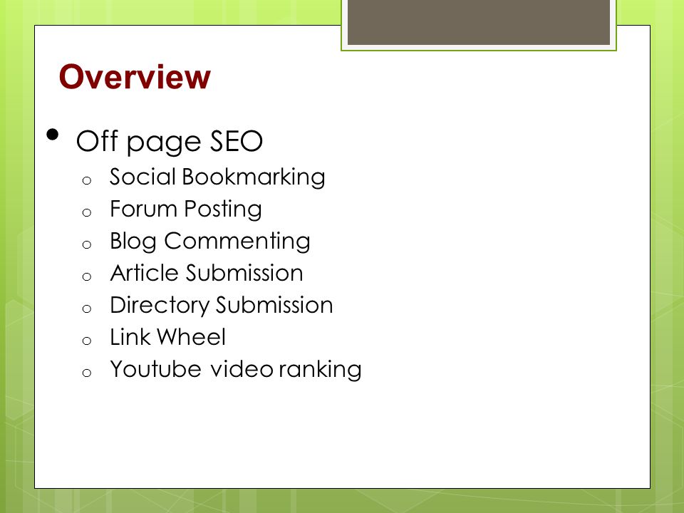 Overview Off page SEO o Social Bookmarking o Forum Posting o Blog Commenting o Article Submission o Directory Submission o Link Wheel o Youtube video ranking