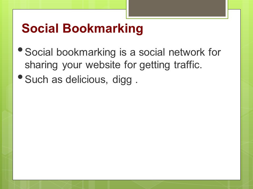 Social Bookmarking Social bookmarking is a social network for sharing your website for getting traffic.