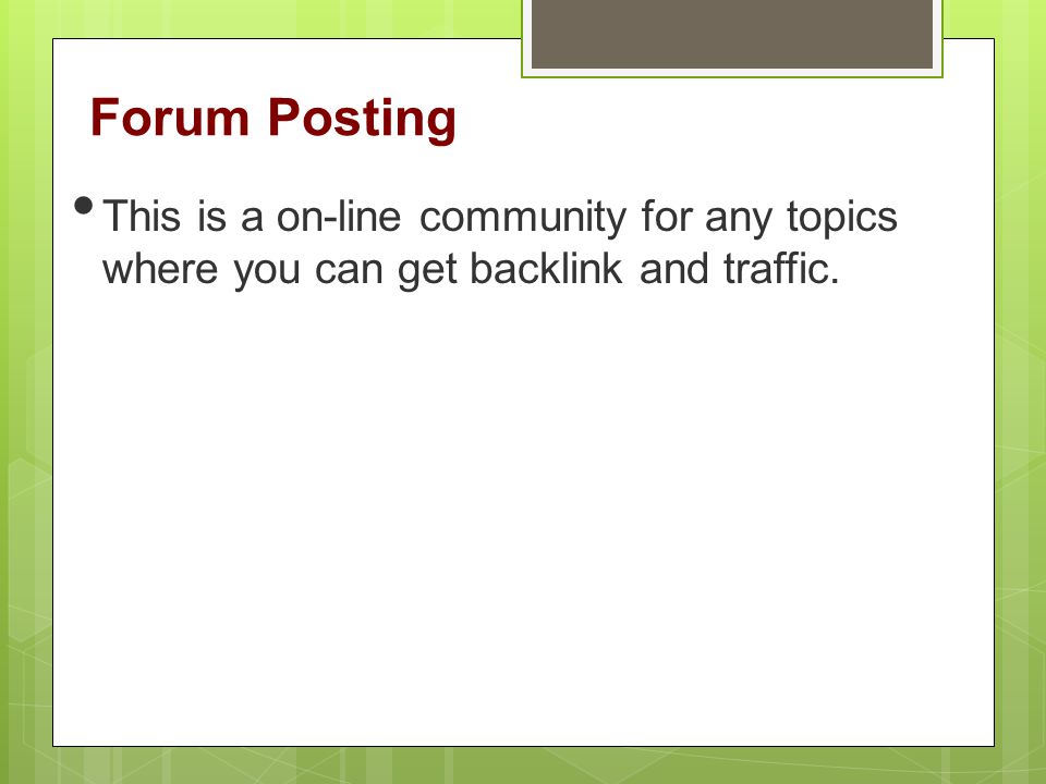 Forum Posting This is a on-line community for any topics where you can get backlink and traffic.