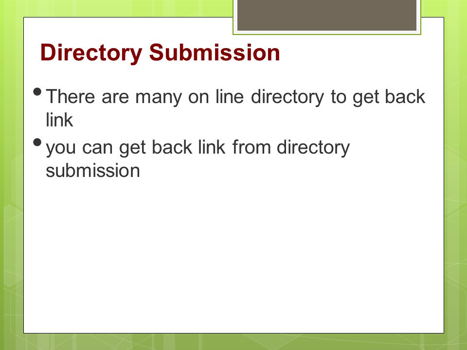 Directory Submission There are many on line directory to get back link you can get back link from directory submission