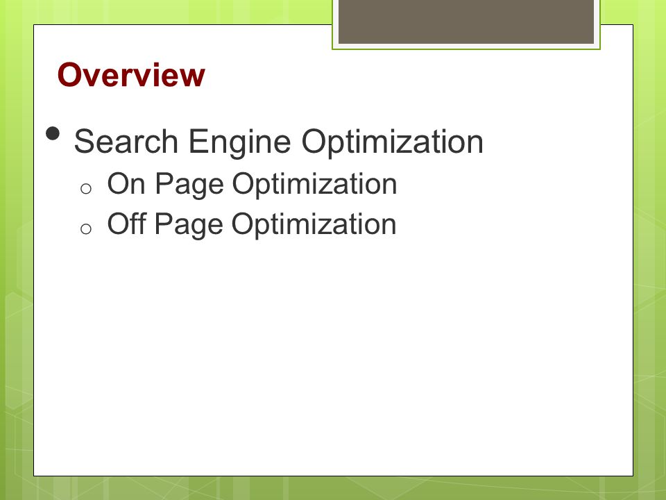 Overview Search Engine Optimization o On Page Optimization o Off Page Optimization