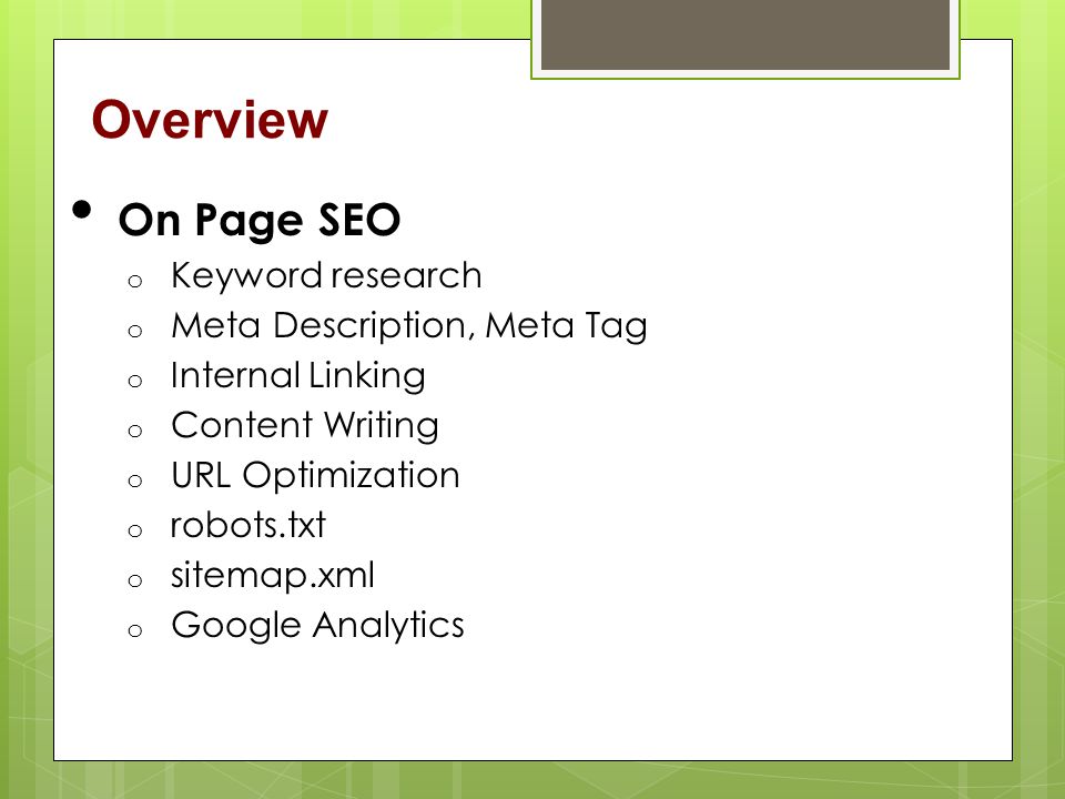 Overview On Page SEO o Keyword research o Meta Description, Meta Tag o Internal Linking o Content Writing o URL Optimization o robots.txt o sitemap.xml o Google Analytics
