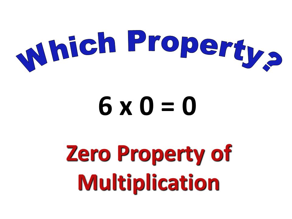 6 x 0 = 0 Zero Property of Multiplication