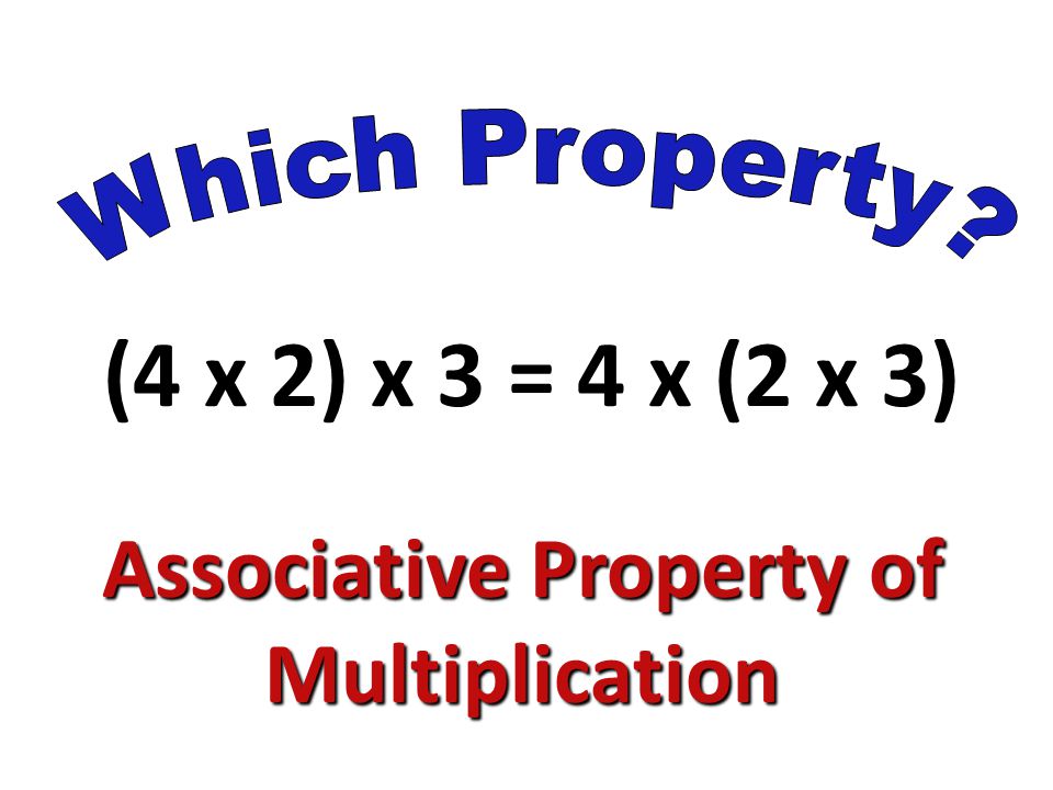 (4 x 2) x 3 = 4 x (2 x 3) Associative Property of Multiplication