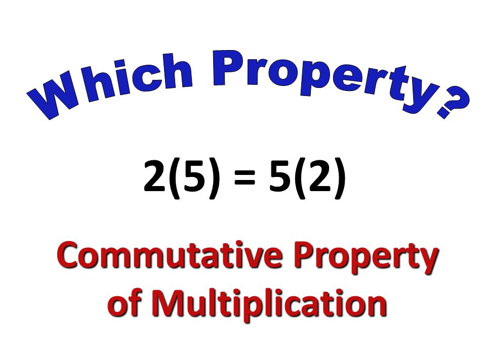 2(5) = 5(2) Commutative Property of Multiplication