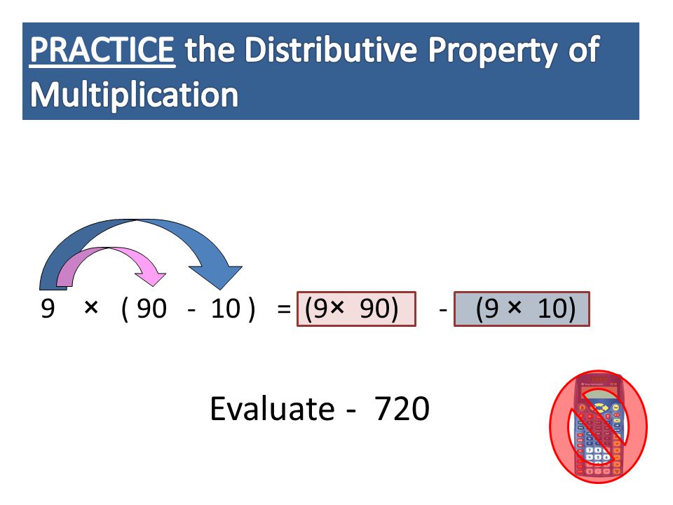 9 × ( ) =(9× 90) - (9 × 10) Evaluate - 720