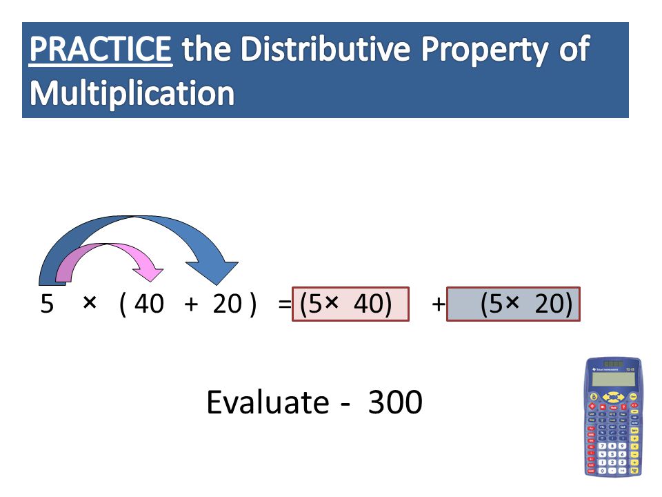 5 × ( ) =(5× 40) + (5× 20) Evaluate - 300