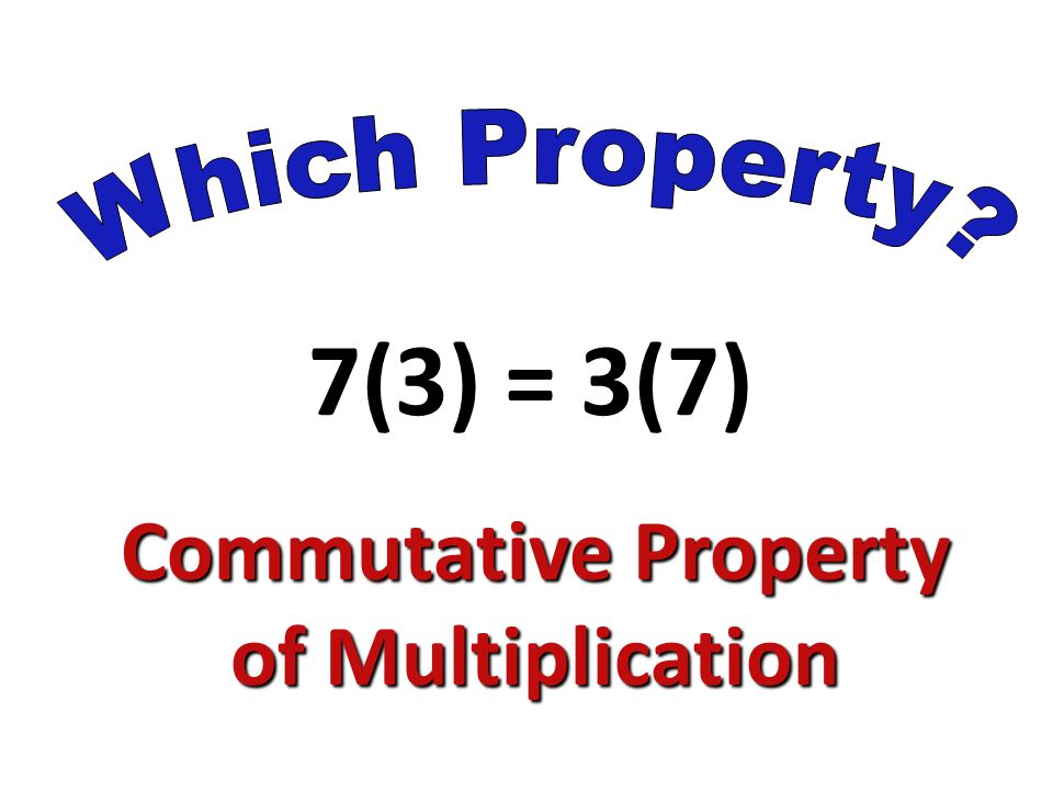 7(3) = 3(7) Commutative Property of Multiplication