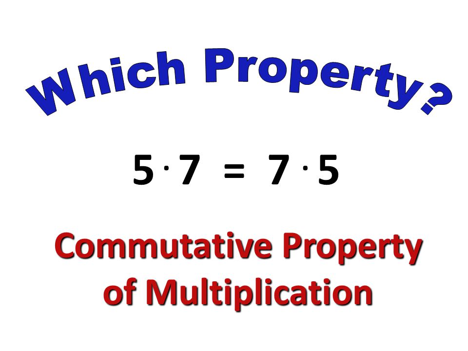 5. 7 = 7. 5 Commutative Property of Multiplication