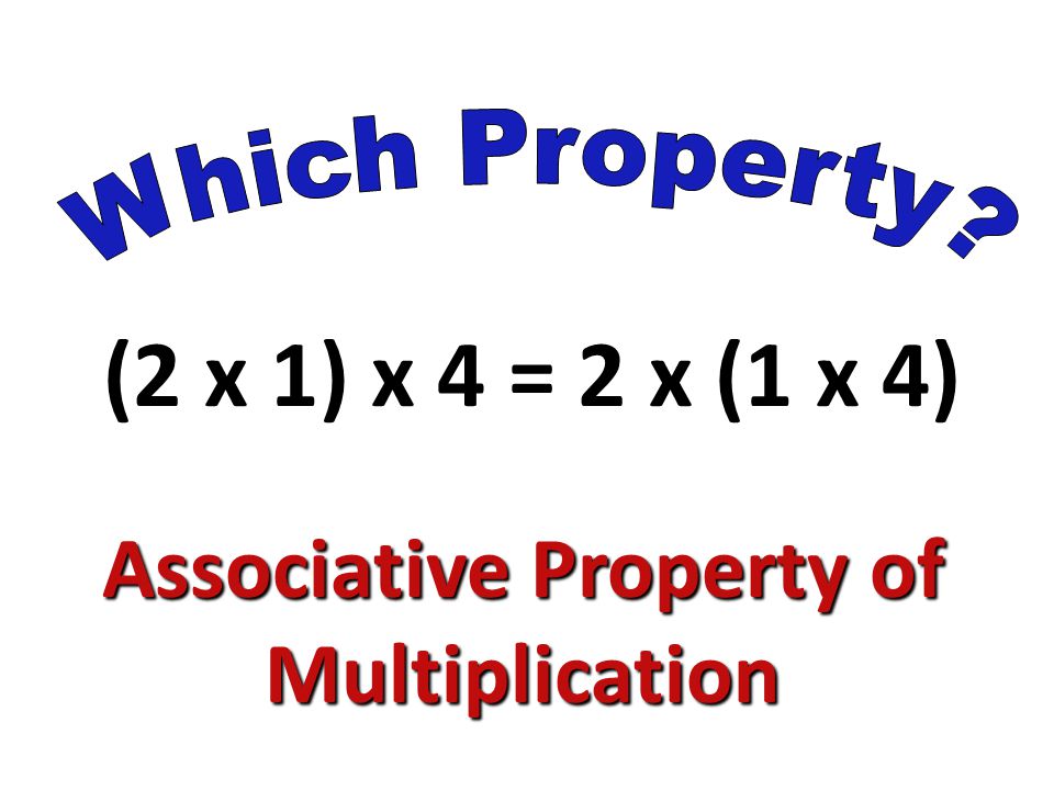 (2 x 1) x 4 = 2 x (1 x 4) Associative Property of Multiplication