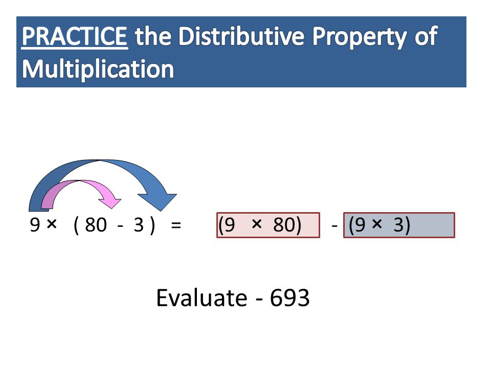 9 × ( ) =(9 × 80) - (9 × 3) Evaluate - 693
