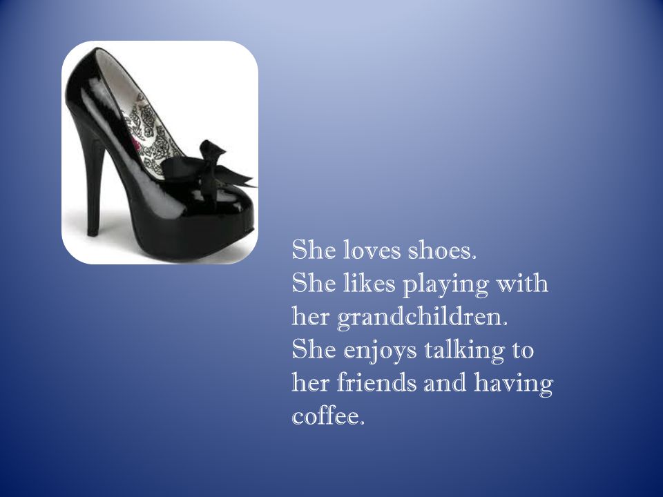 She loves shoes. She likes playing with her grandchildren.