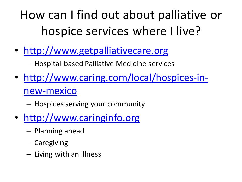 How can I find out about palliative or hospice services where I live.