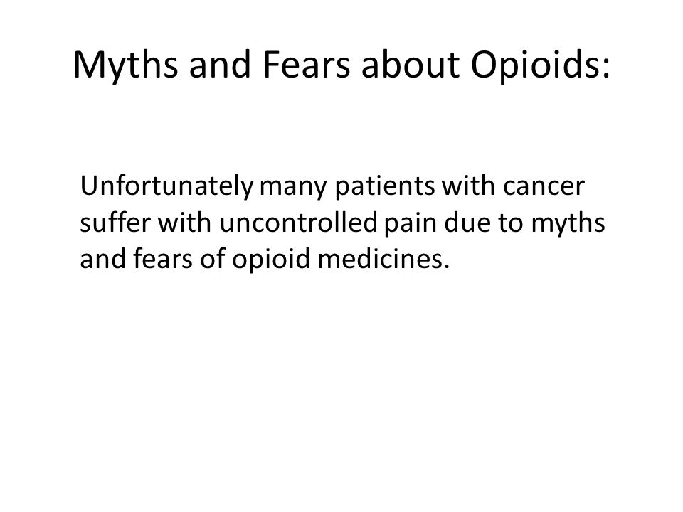 Myths and Fears about Opioids: Unfortunately many patients with cancer suffer with uncontrolled pain due to myths and fears of opioid medicines.