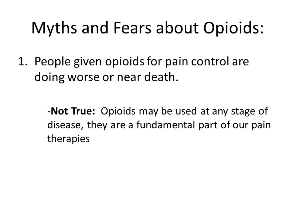 Myths and Fears about Opioids: 1.People given opioids for pain control are doing worse or near death.