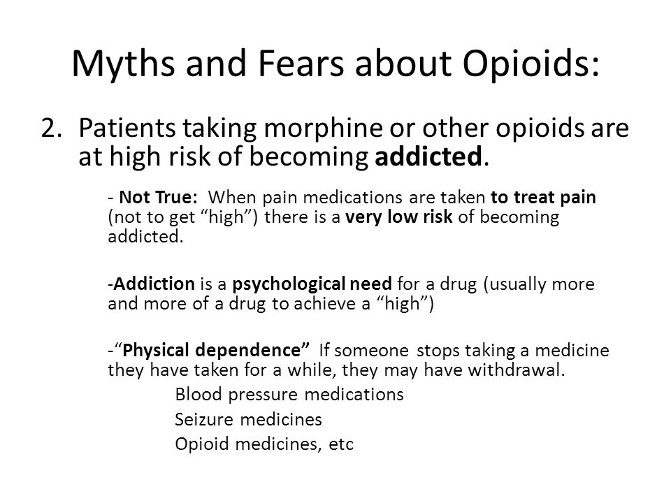 Myths and Fears about Opioids: 2.Patients taking morphine or other opioids are at high risk of becoming addicted.