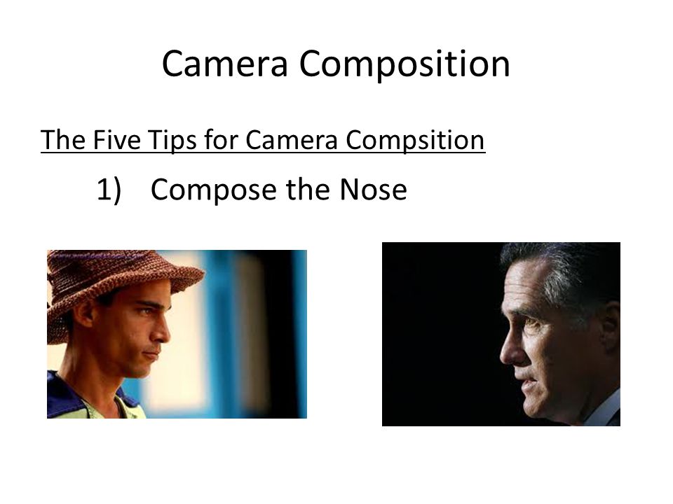 Camera Composition The Five Tips for Camera Compsition 1)Compose the Nose