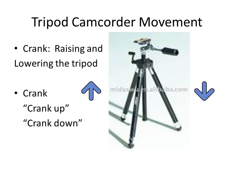 Tripod Camcorder Movement Crank: Raising and Lowering the tripod Crank Crank up Crank down