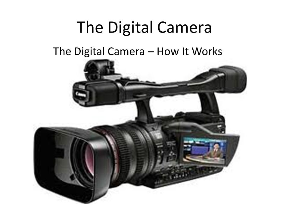 The Digital Camera The Digital Camera – How It Works