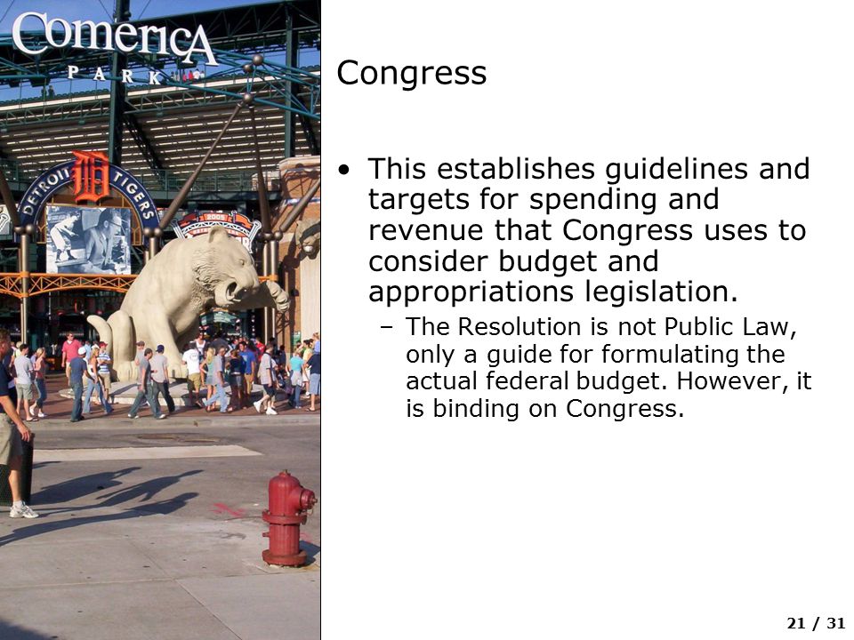 21 / 31 Congress This establishes guidelines and targets for spending and revenue that Congress uses to consider budget and appropriations legislation.