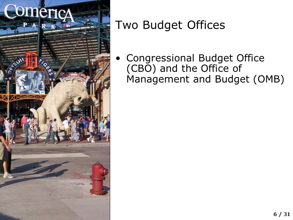 6 / 31 Two Budget Offices Congressional Budget Office (CBO) and the Office of Management and Budget (OMB)