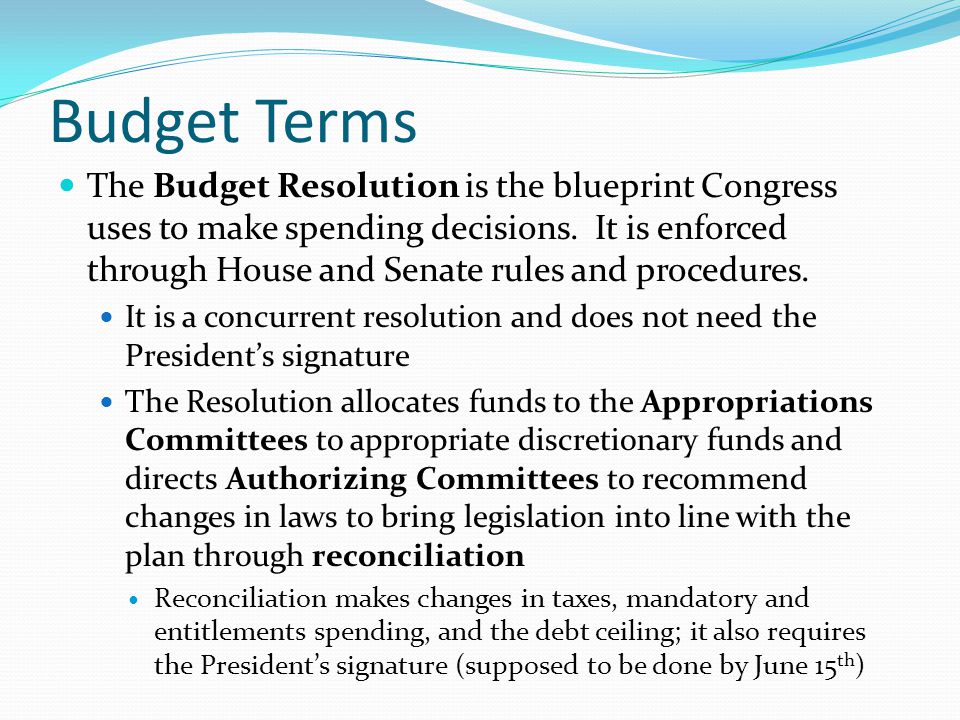 Budget Terms The Budget Resolution is the blueprint Congress uses to make spending decisions.