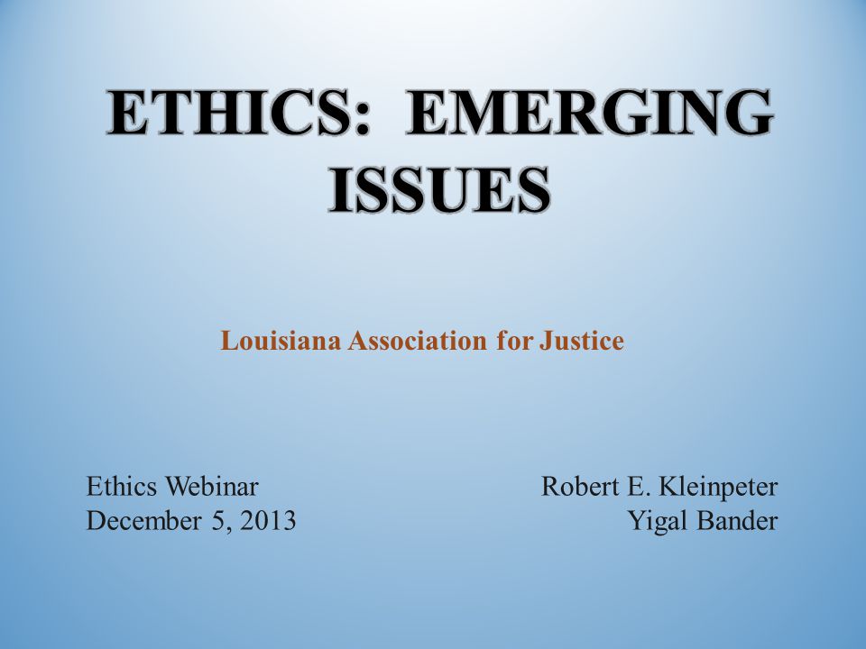 Louisiana Association for Justice Ethics Webinar December 5, 2013 Robert E. Kleinpeter Yigal Bander