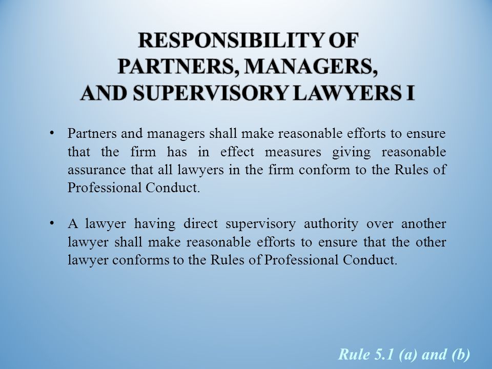 Partners and managers shall make reasonable efforts to ensure that the firm has in effect measures giving reasonable assurance that all lawyers in the firm conform to the Rules of Professional Conduct.