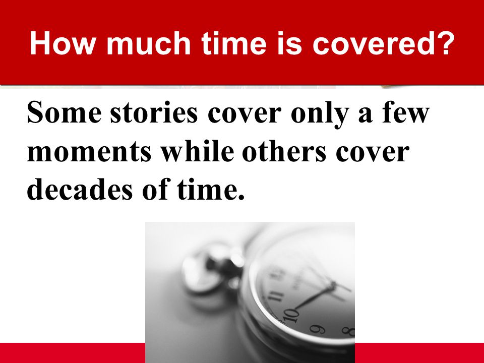 Some stories cover only a few moments while others cover decades of time. How much time is covered
