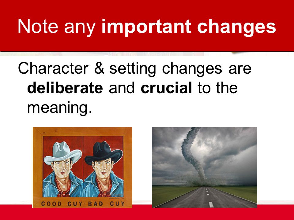 Character & setting changes are deliberate and crucial to the meaning. Note any important changes