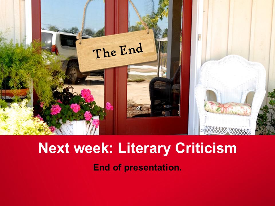 Next week: Literary Criticism End of presentation. The End