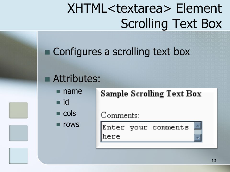 13 XHTML Element Scrolling Text Box Configures a scrolling text box Attributes: name id cols rows