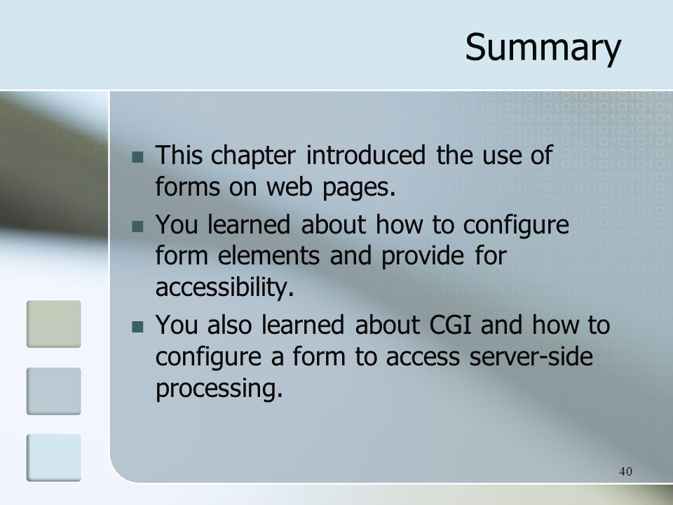 40 Summary This chapter introduced the use of forms on web pages.