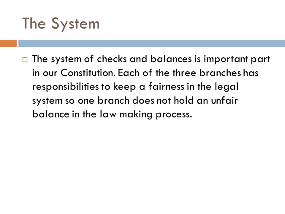 The System  The system of checks and balances is important part in our Constitution.