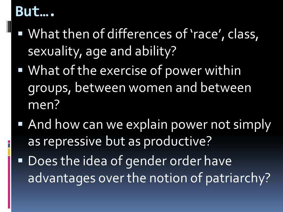 But….  What then of differences of ‘race’, class, sexuality, age and ability.