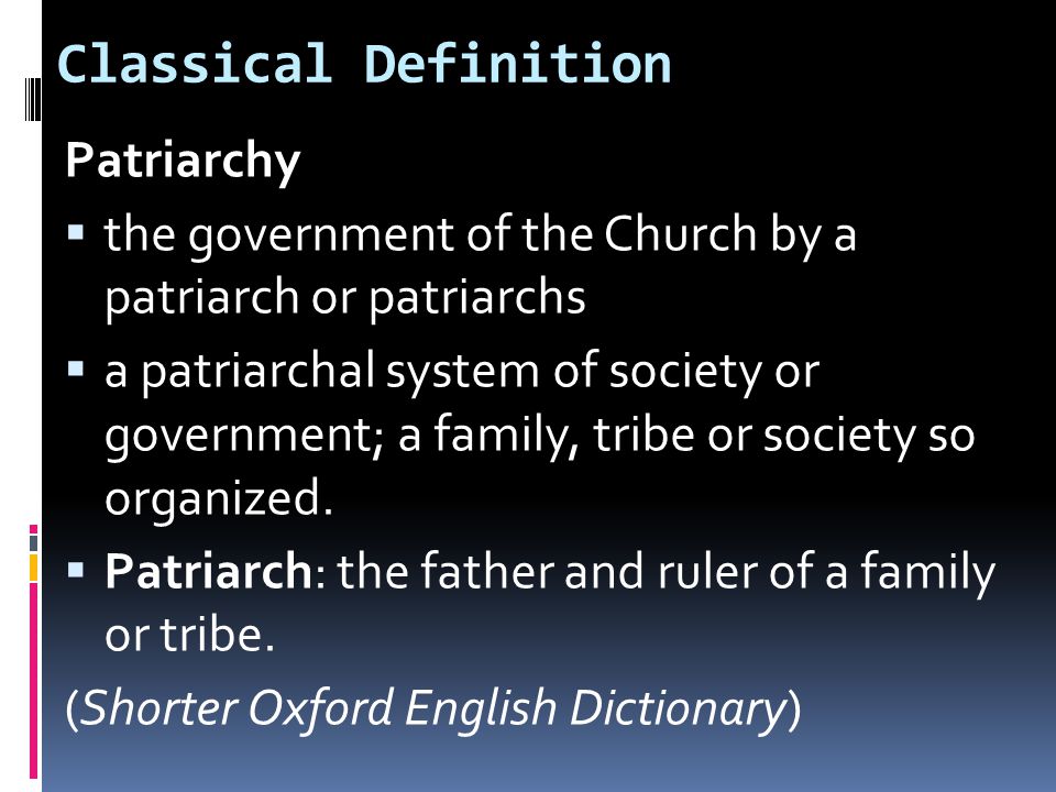 Classical Definition Patriarchy  the government of the Church by a patriarch or patriarchs  a patriarchal system of society or government; a family, tribe or society so organized.