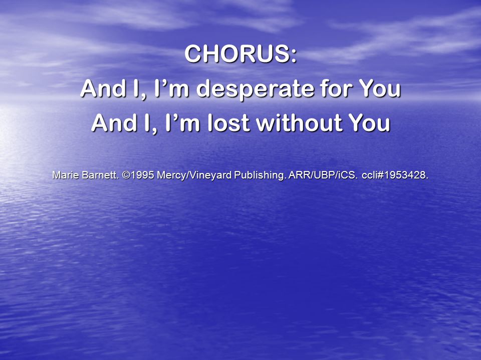 CHORUS: And I, I’m desperate for You And I, I’m lost without You Marie Barnett.