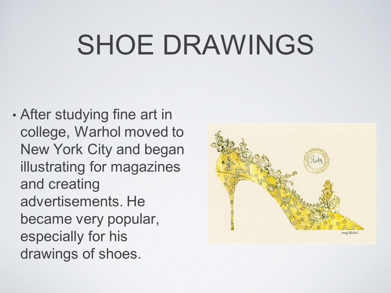 SHOE DRAWINGS After studying fine art in college, Warhol moved to New York City and began illustrating for magazines and creating advertisements.