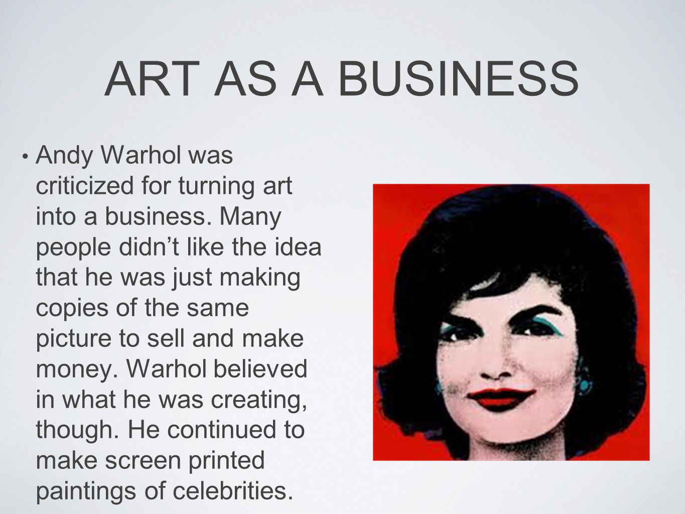 ART AS A BUSINESS Andy Warhol was criticized for turning art into a business.